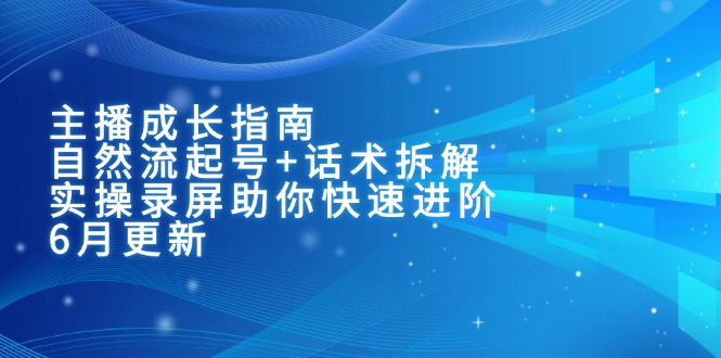 主播成长指南：自然流起号+话术拆解，实操录屏助你快速进阶(6月更新-hl998