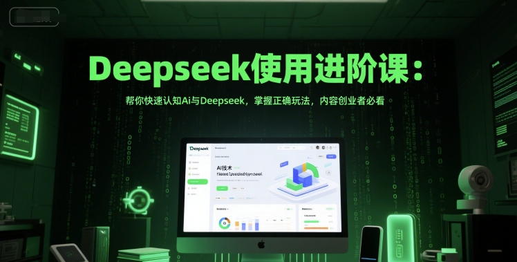 Deepseek使用进阶课：帮你快速认知Ai与Deepseek，掌握正确玩法，内容创业者必看-hl998