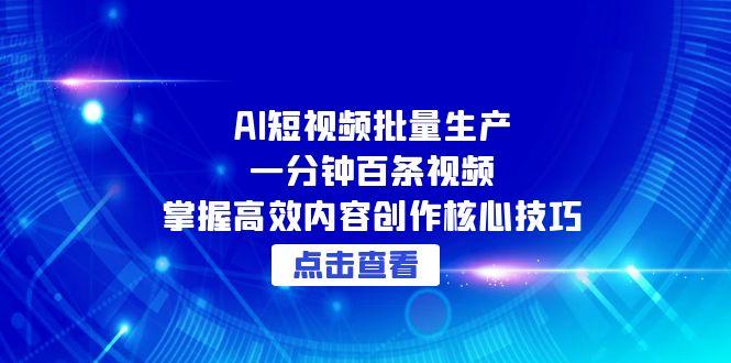 AI短视频批量生产：一分钟百条视频，掌握高效内容创作核心技巧-hl998