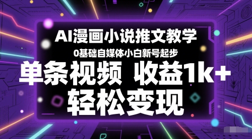 AI漫画小说推文教学，0基础自媒体小白新号起步，单条视频收益1k+，轻松变现-hl998
