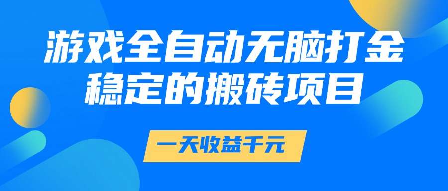 游戏全自动无脑打金，一天收益1000+，稳定的搬砖项目-hl998