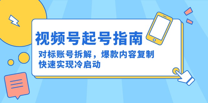 视频号起号指南：对标账号拆解，爆款内容复制，快速实现冷启动-hl998