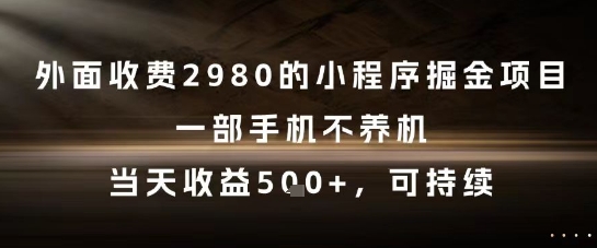 外面收费2980的小程序掘金项目，一部手机不养机，当天收益5张+，可持续【揭秘】-hl998