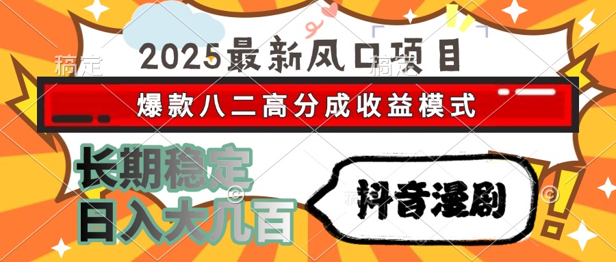 2025最新风口项目 抖音漫剧 爆款八二高分成收益模式 长期稳定日入大几百-hl998
