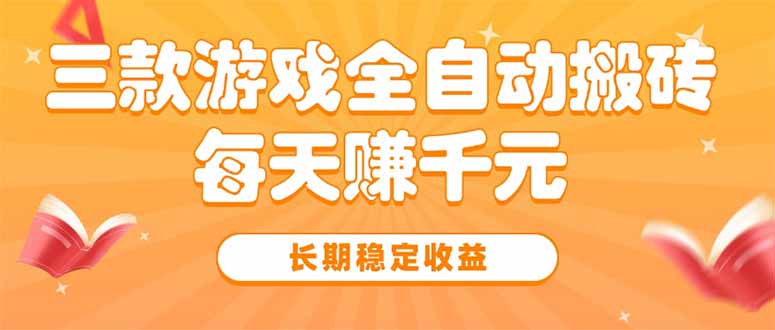 三款热门游戏全自动搬砖，每天赚千元，长期稳定收益-hl998