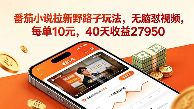 番茄小说拉新野路子玩法，无脑怼视频，每单10元，40天收益27950-hl998