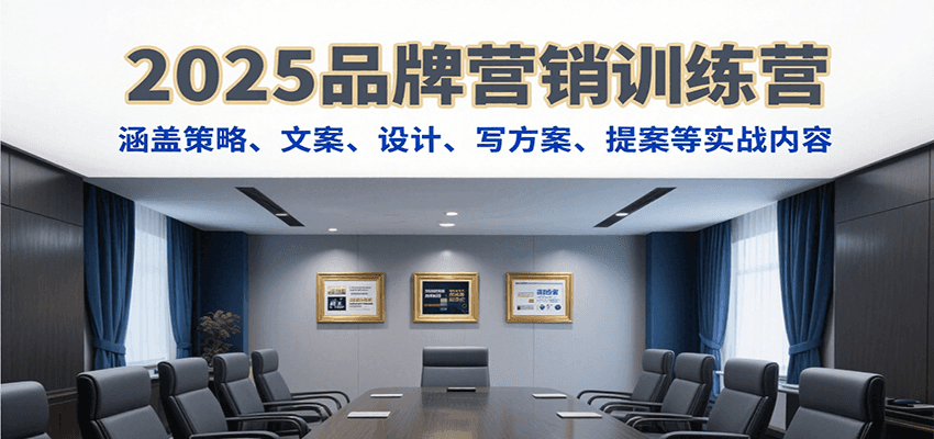 2025品牌营销训练营，涵盖策略、文案、设计、写方案、提案等实战内容-hl998