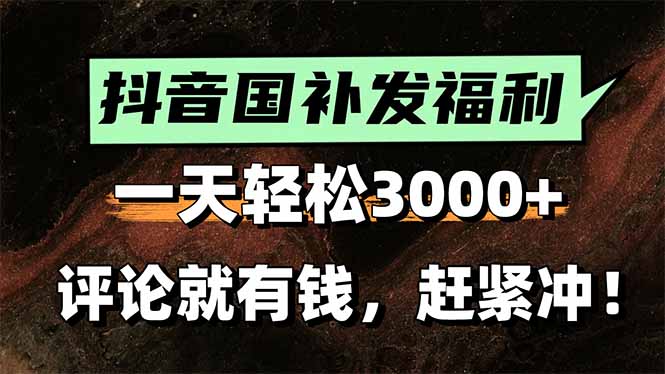 一天轻松3000+，抖音国补福利！评论就有钱，还有额外躺赚！-hl998