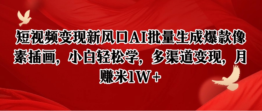 短视频变现新风口AI批量生成爆款像素插画，小白轻松学，多渠道变现，月赚米1W+-hl998