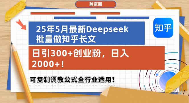 25年5月最新Deepseek批量做知乎长文，日引300+创业粉，日入1k+，可复制调教公式全行业适用-hl998