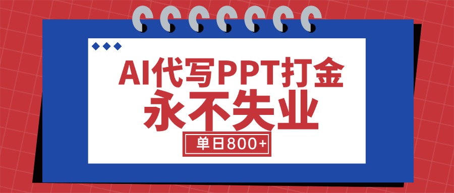 AI代写PPT打金，永不失业项目，细分蓝海领域，单日稳定800+【附工具指令】-hl998