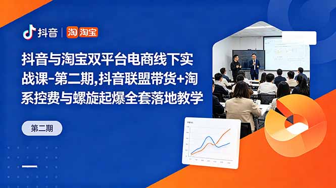 抖音与淘宝双平台电商线下实战课-第二期，抖音联盟带货+淘系控费与螺旋起爆全套落地教学-hl998
