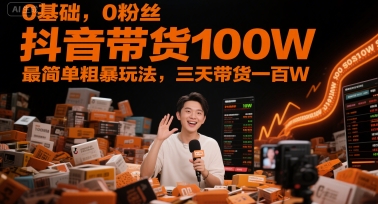0基础，0粉丝，抖音带货100W，最简单粗暴玩法，三天带货一百W-hl998