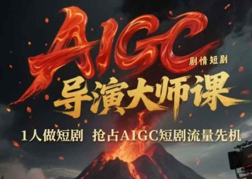 AIGC剧情短剧导演大师课，1人做短剧，抢占AIGC短剧流量先机-hl998