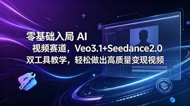 零基础入局 AI 视频赛道，Veo3.1+Seedance2.0 双工具教学，轻松做出高质量变现视频-hl998