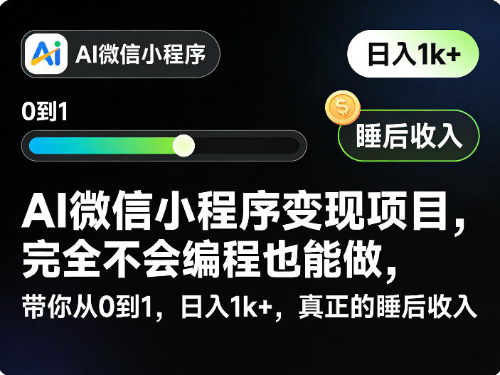AI微信小程序变现项目，完全不会编程也能做，带你从0到1，日入1k+，真正的睡后收入(完结)-hl998