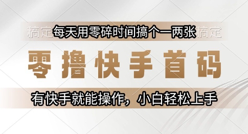 零撸快手首码，每天用零碎时间搞个一两张，有快手就能操作小白轻松上手【揭秘】-hl998