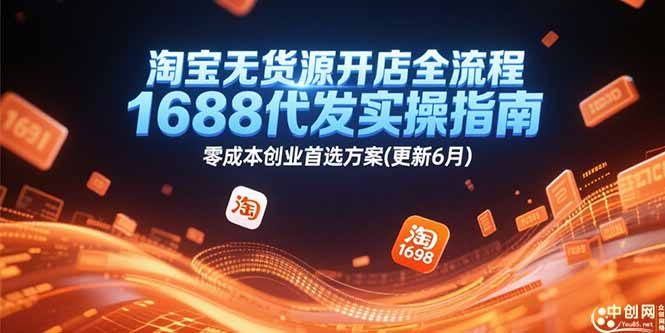 淘宝无货源开店全流程，1688代发实操指南，零成本创业首选方案(更新6月-hl998