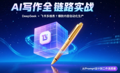 AI写作全链路：DeepSeek结构化Prompt+飞书多维表打造爆款内容体系-hl998