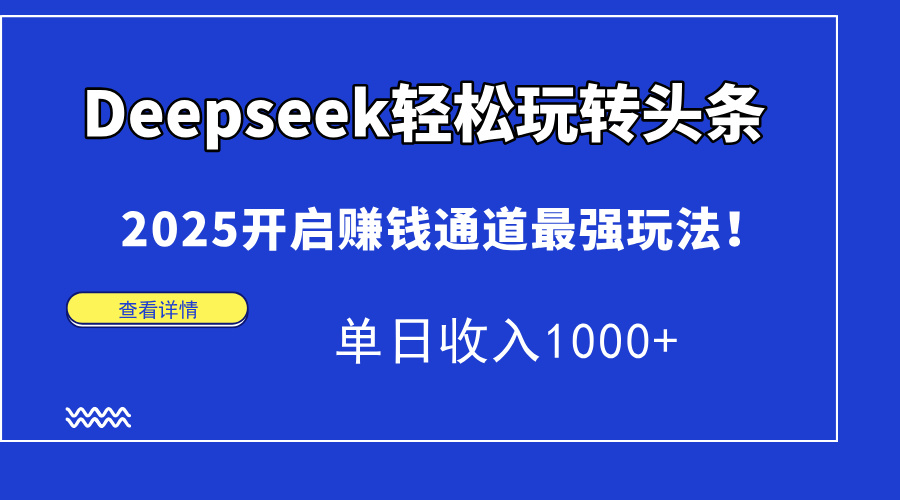 Deepseek轻松玩转头条，2025开启赚钱通道最强玩法！单日收入1000+-hl998