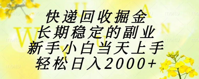 快递回收掘金，长期稳定的副业，新手小白当天上手，轻松日入2000+-hl998