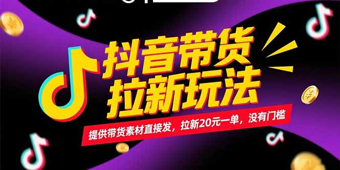 抖音带货拉新玩法，提供带货素材直接发，拉新20元一单，没有门槛-hl998