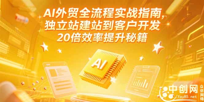 AI外贸全流程实战指南，独立站建站到客户开发，20倍效率提升秘籍(更新6月-hl998