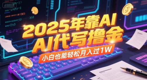 2025年靠AI代写撸金，小白也能轻松月入过1W-hl998