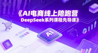AI电商线上陪跑营，DeepSeek系列课程先导课-hl998