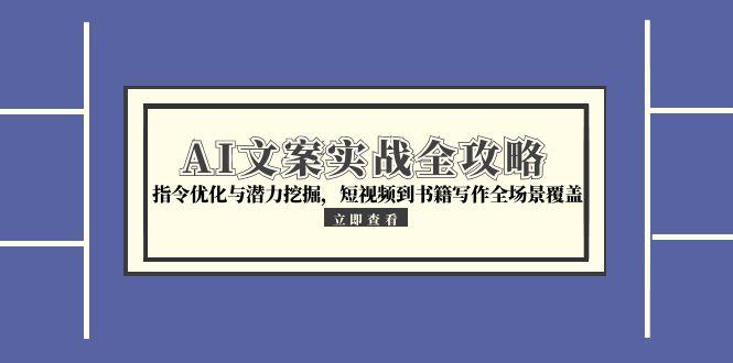 AI文案实战全攻略，指令优化与潜力挖掘，短视频到书籍写作全场景覆盖-hl998