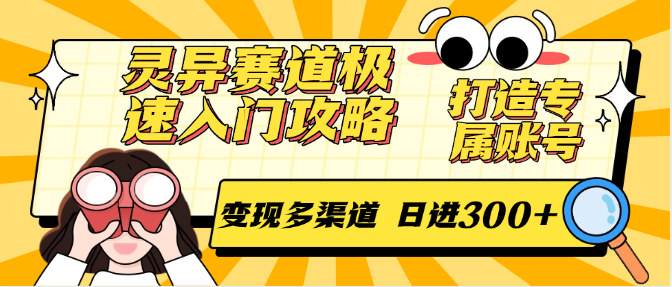 灵异赛道极速入门攻略，打造专属账号，变现多渠道 日进300+-hl998