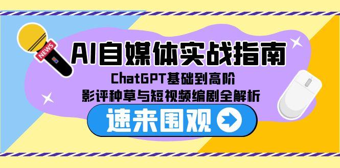 AI自媒体实战指南，ChatGPT基础到高阶，影评种草与短视频编剧全解析-hl998
