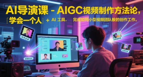 AI导演课-AIGC视频制作方法论，学会一个人+AI工具，完成如同小型视频团队般的创作工作，实现导演梦-hl998