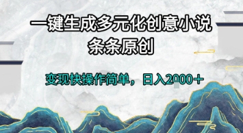 一键生成多元化创意小说，条条原创，变现快操作简单，日入2k+【揭秘】-hl998