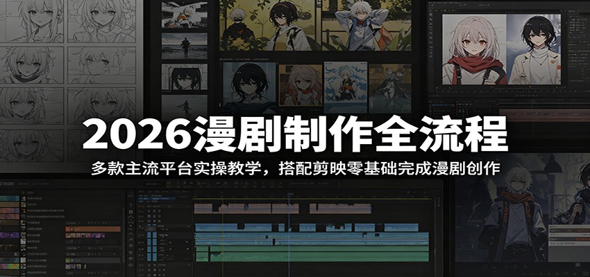 2026漫剧制作全流程：多款主流平台实操教学，搭配剪映零基础完成漫剧创作-hl998