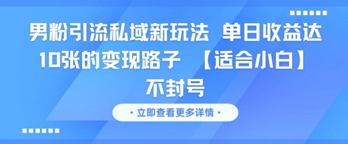 男粉引流私域新玩法，单日收益达10张的变现路子 【适合小白】不封号-hl998
