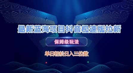 最新蓝海项目抖音极速版拉新，保姆级玩法，单日轻松日入三位数-hl998