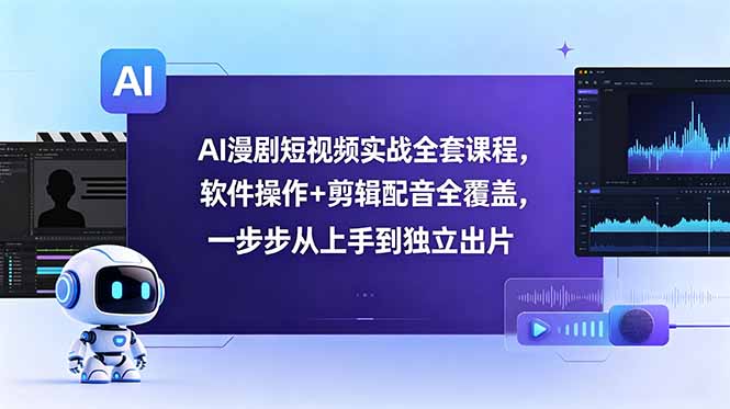 AI漫剧短视频实战全套课程，软件操作+剪辑配音全覆盖，一步步从上手到独立出片-hl998