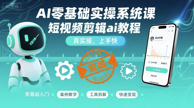 AI零基础实操系统课，短视频剪辑ai教程，真实操，上手快-hl998