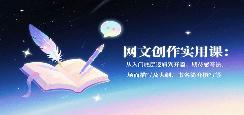 网文创作实用课：从入门底层逻辑到开篇、期待感写法、场面描写及大纲、书名简介撰写等-hl998