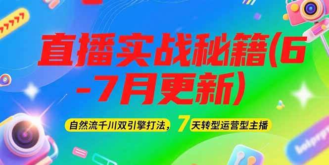 2025直播实战秘籍(6-7月更新)：自然流千川双引擎打法，7天转型运营型主播-hl998