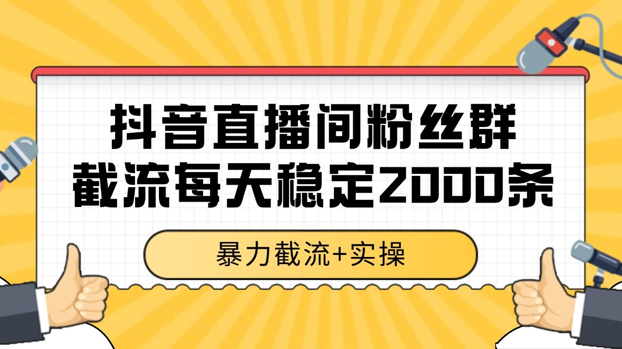抖音直播间粉丝群截流，稳定采集数据全行业通用 2000+数据一天-hl998
