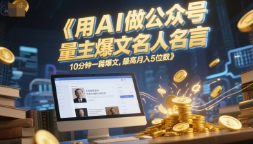 用AI做公众号流量主爆文名人名言，10分钟一篇爆文，最高月入5位数-hl998