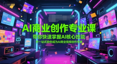 AI商业创作专业课，带你快速掌握AI核心技能，并一站式助你成为AI商业视频创作专家-hl998