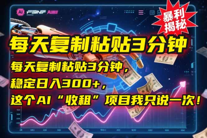 每天复制粘贴3分钟，稳定日入300+，这个AI“收租”项目我只说一次！-hl998