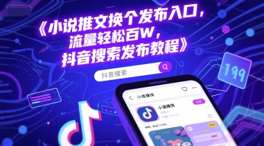 小说推文换个发布入口，流量轻松百W，抖音搜索发布教程-hl998