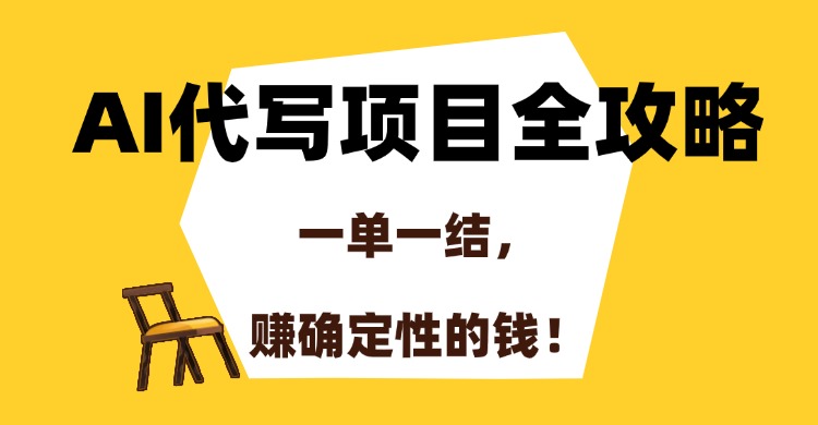 AI代写项目全攻略，一单一结，赚确定性的钱！-hl998