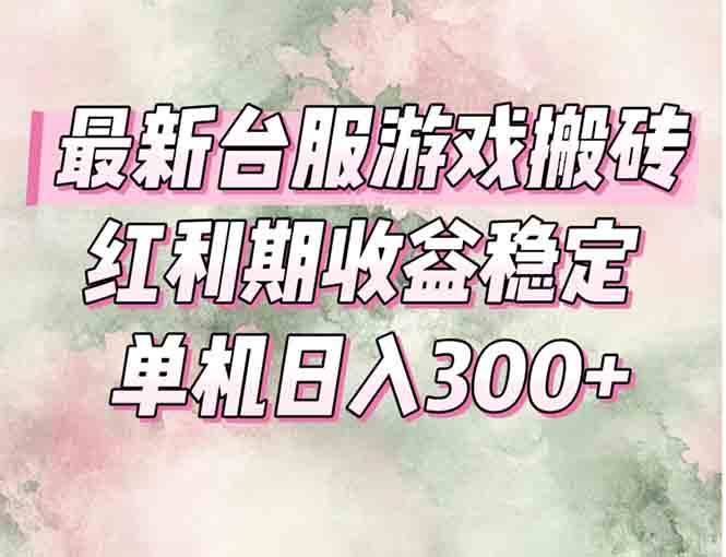 最新台服游戏搬砖，红利期收益高稳定，操作简单，小白闭眼入。-hl998