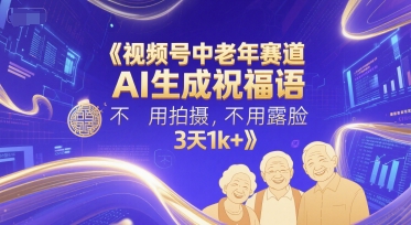 视频号中老年赛道，AI生成祝福语，不用拍摄，不用露脸，3天1k+-hl998