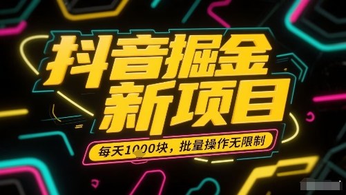 抖音掘金新项目，每天收益多张，批量操作无限制非常简单-hl998